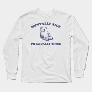 mentally sick physically thicc shirt, funny cartoon bear meme Long Sleeve T-Shirt